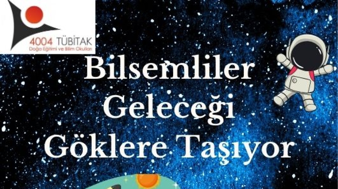 ‘’Bilsemliler Geleceği Göklere Taşıyor’’  TÜBİTAK 4004 Doğa Eğitimi ve Bilim Okulları Projemiz